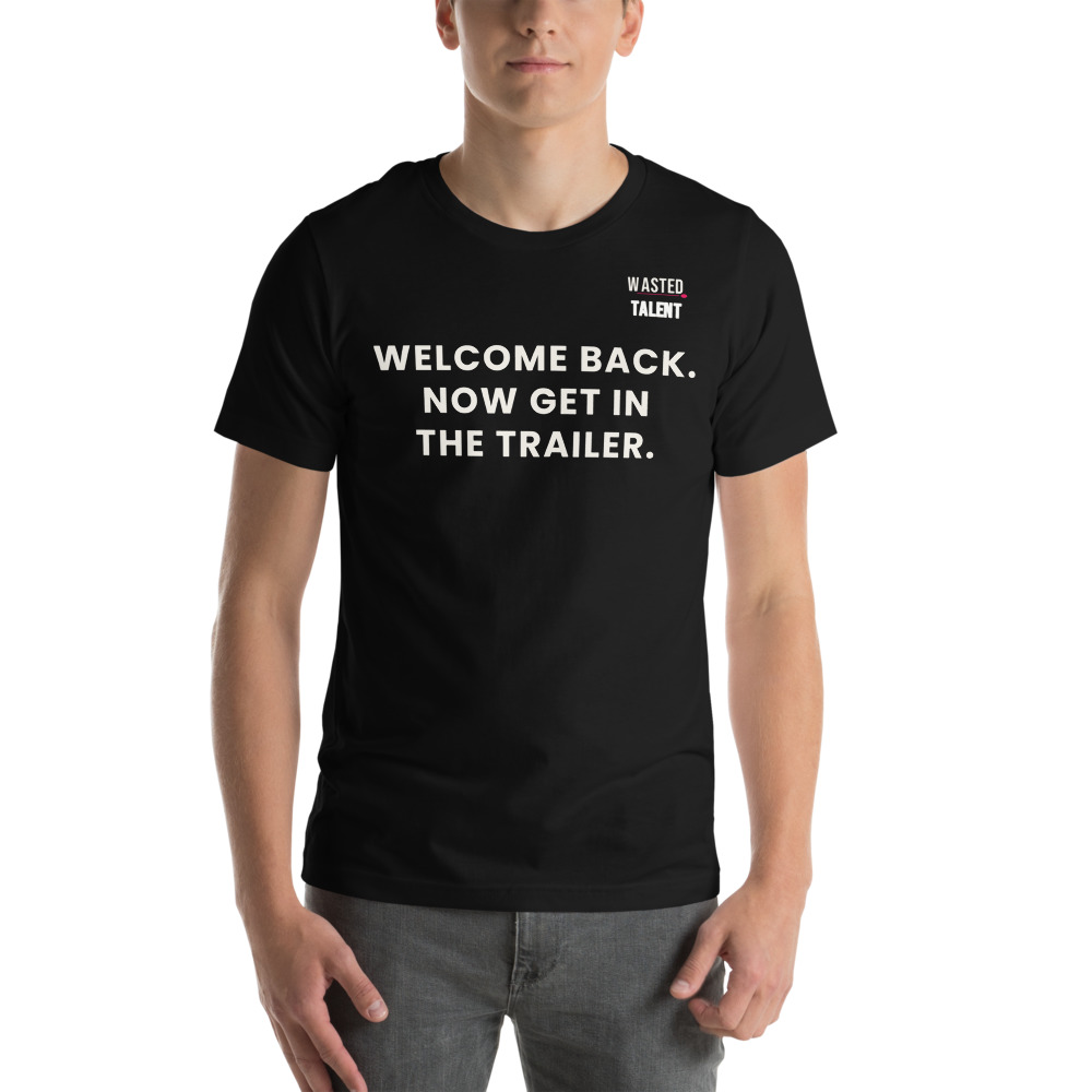 Welcome Back. Now Get in the Trailer. — Drop 02 tee